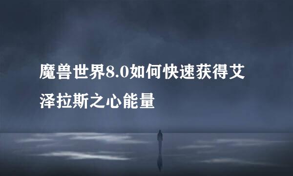 魔兽世界8.0如何快速获得艾泽拉斯之心能量
