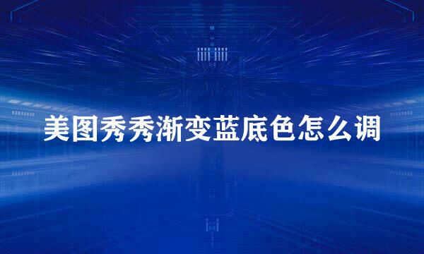 美图秀秀渐变蓝底色怎么调