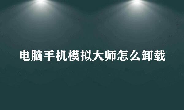 电脑手机模拟大师怎么卸载