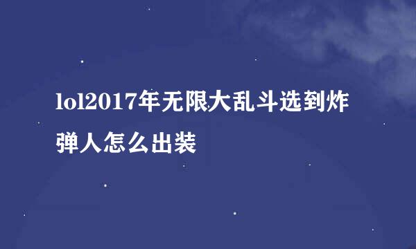 lol2017年无限大乱斗选到炸弹人怎么出装