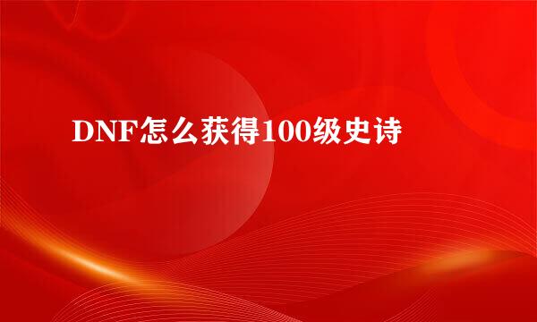DNF怎么获得100级史诗