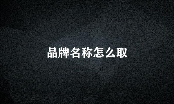 品牌名称怎么取