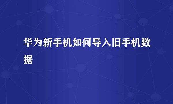 华为新手机如何导入旧手机数据