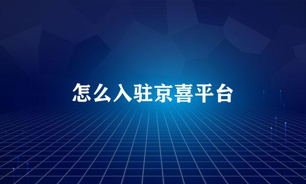 怎么入驻京喜平台