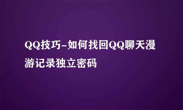 QQ技巧-如何找回QQ聊天漫游记录独立密码