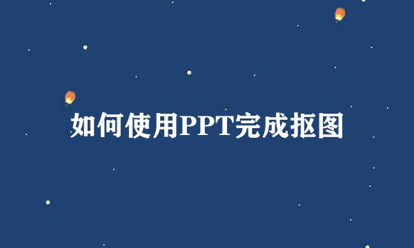 如何使用PPT完成抠图