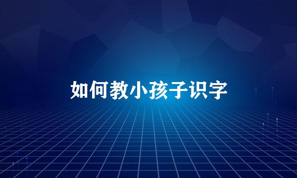 如何教小孩子识字
