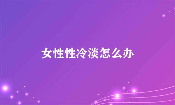 女性性冷淡怎么办