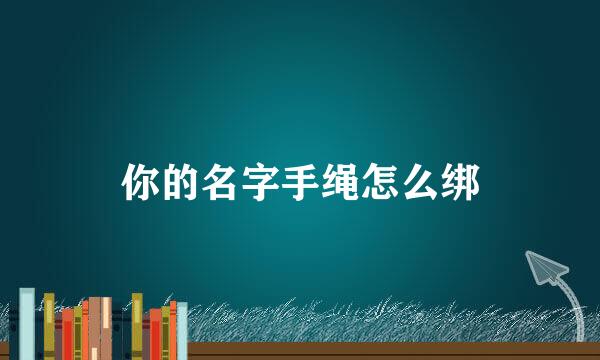 你的名字手绳怎么绑