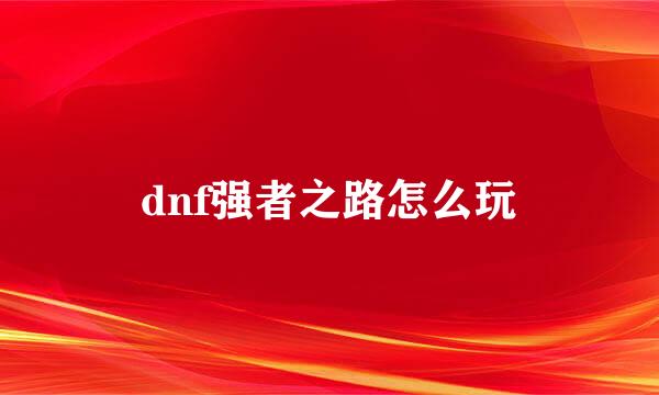 dnf强者之路怎么玩