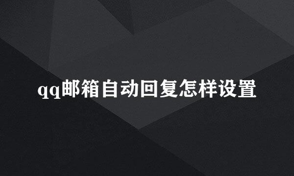 qq邮箱自动回复怎样设置