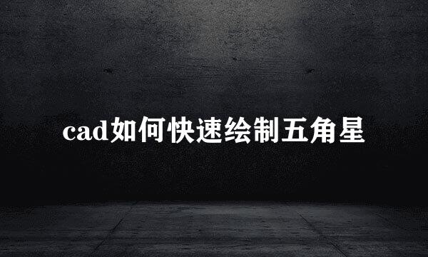 cad如何快速绘制五角星