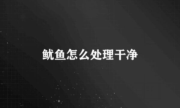 鱿鱼怎么处理干净