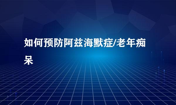 如何预防阿兹海默症/老年痴呆