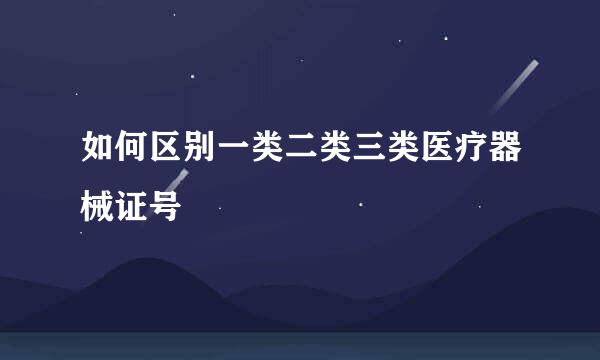 如何区别一类二类三类医疗器械证号