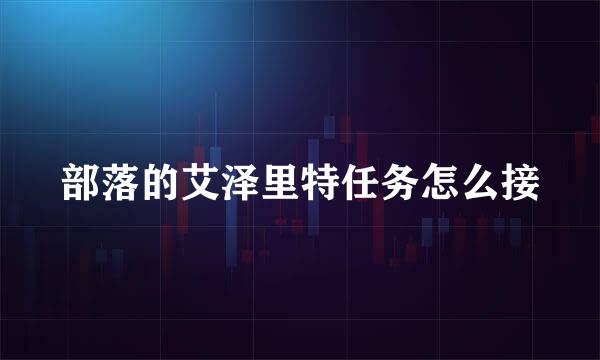 部落的艾泽里特任务怎么接