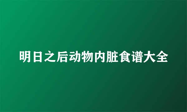明日之后动物内脏食谱大全