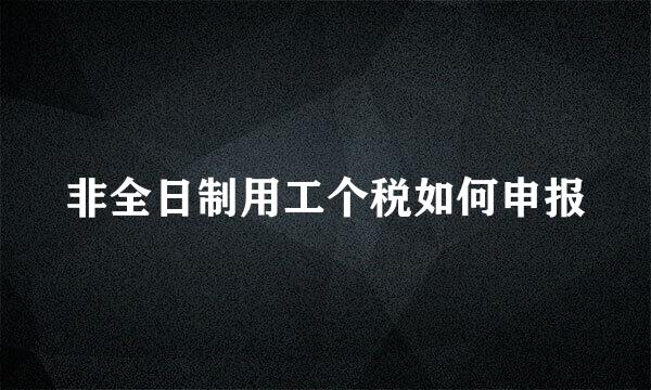 非全日制用工个税如何申报
