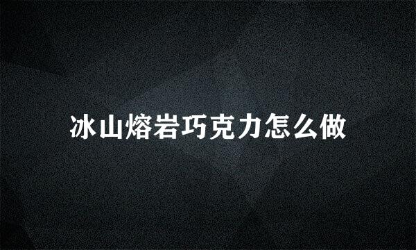 冰山熔岩巧克力怎么做