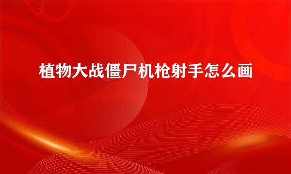 植物大战僵尸机枪射手怎么画