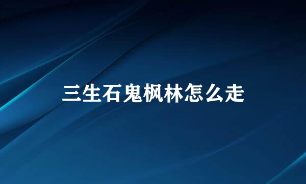 三生石鬼枫林怎么走