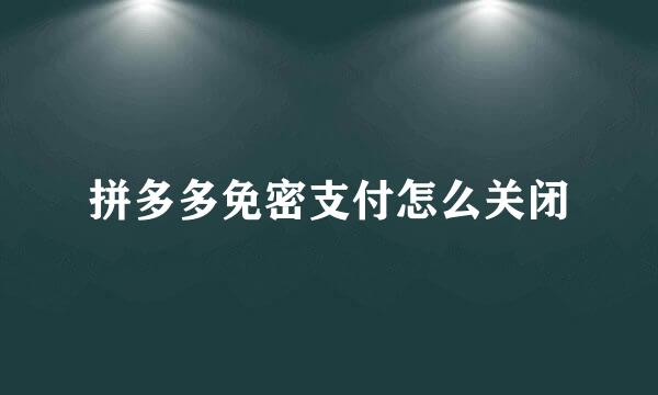 拼多多免密支付怎么关闭