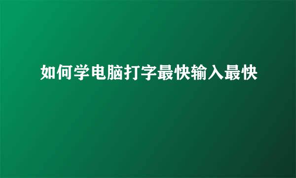 如何学电脑打字最快输入最快