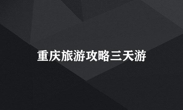 重庆旅游攻略三天游