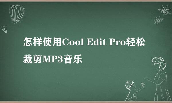 怎样使用Cool Edit Pro轻松裁剪MP3音乐