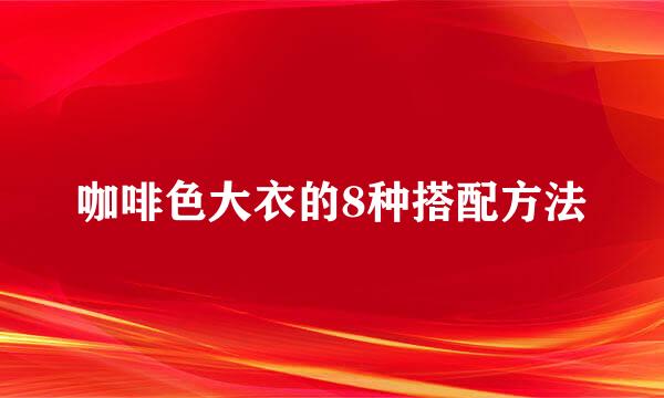 咖啡色大衣的8种搭配方法