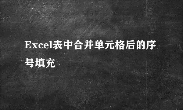 Excel表中合并单元格后的序号填充