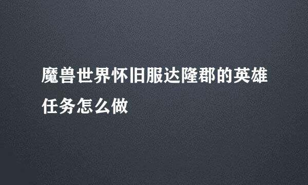 魔兽世界怀旧服达隆郡的英雄任务怎么做