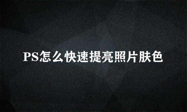 PS怎么快速提亮照片肤色