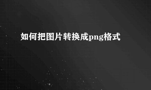如何把图片转换成png格式