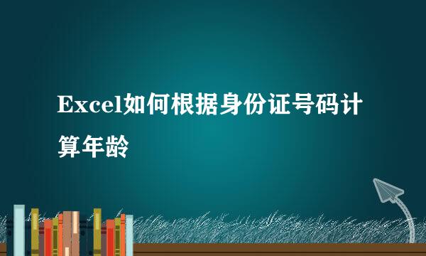 Excel如何根据身份证号码计算年龄