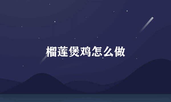 榴莲煲鸡怎么做