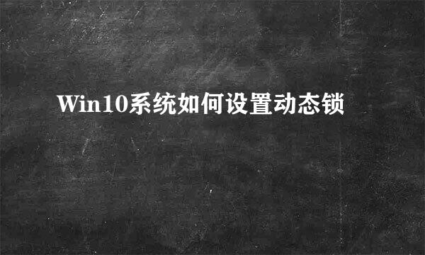 Win10系统如何设置动态锁