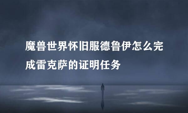魔兽世界怀旧服德鲁伊怎么完成雷克萨的证明任务