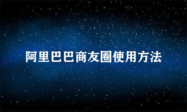 阿里巴巴商友圈使用方法