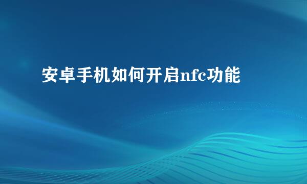 安卓手机如何开启nfc功能