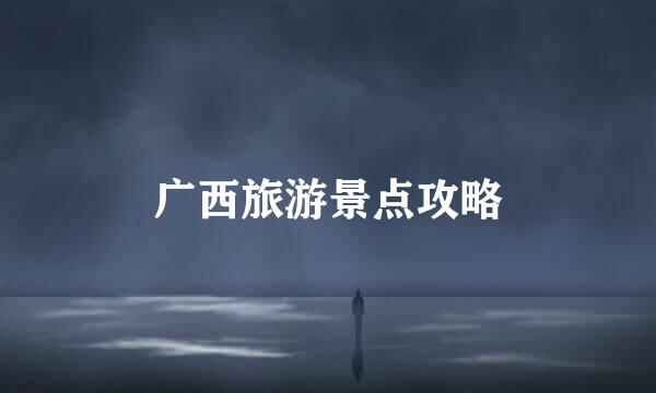 广西旅游景点攻略