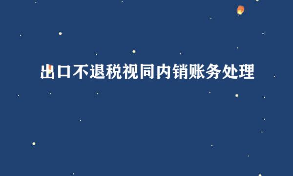 出口不退税视同内销账务处理