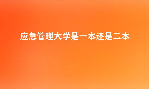 应急管理大学是一本还是二本