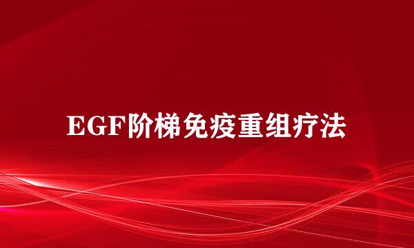 EGF阶梯免疫重组疗法
