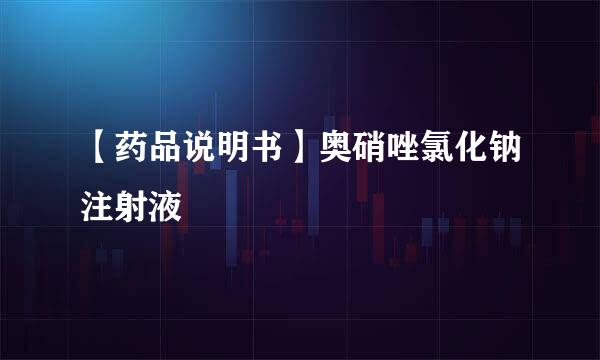 【药品说明书】奥硝唑氯化钠注射液
