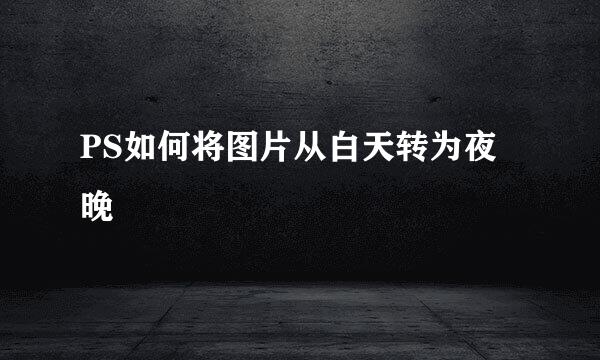 PS如何将图片从白天转为夜晚