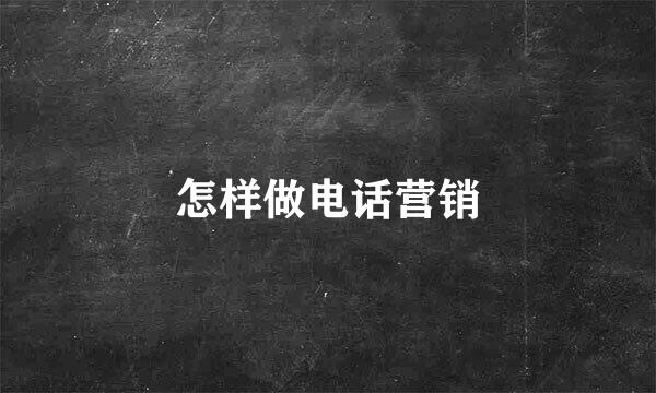 怎样做电话营销