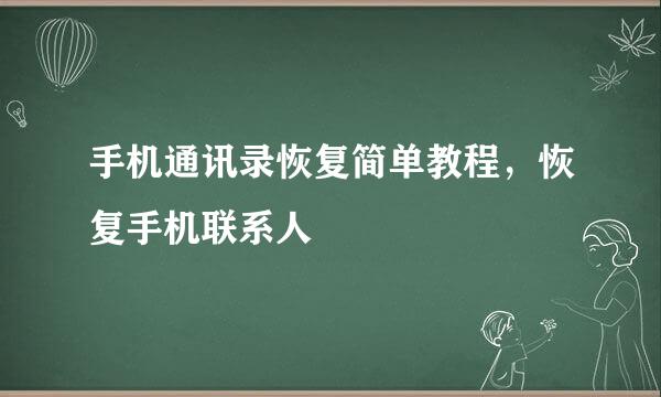 手机通讯录恢复简单教程，恢复手机联系人