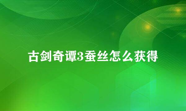 古剑奇谭3蚕丝怎么获得