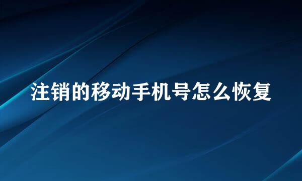 注销的移动手机号怎么恢复